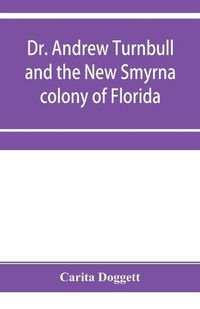 Cover image for Dr. Andrew Turnbull and the New Smyrna colony of Florida