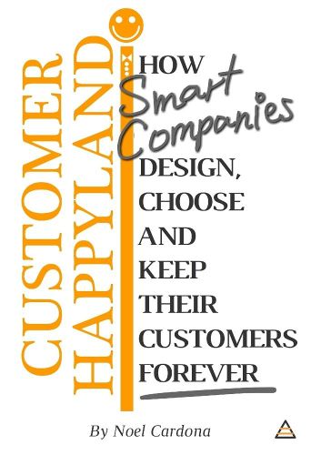 Cover image for Customer Happyland: How Smart Companies Design, Choose and Keep their Customers Forever