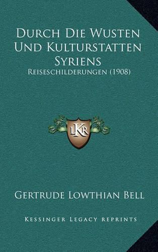 Durch Die Wusten Und Kulturstatten Syriens: Reiseschilderungen (1908)