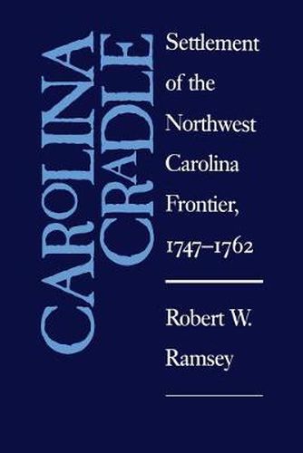 Cover image for Carolina Cradle: Settlement of the Northwest Carolina Frontier, 1747-1762