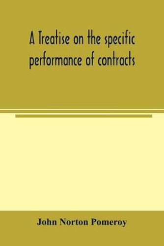 A treatise on the specific performance of contracts, as it is enforced by courts of equitable jurisdiction in the United States of America