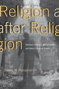 Cover image for Religion After Religion: Gershom Scholem, Mircea Eliade, and Henry Corbin at Eranos