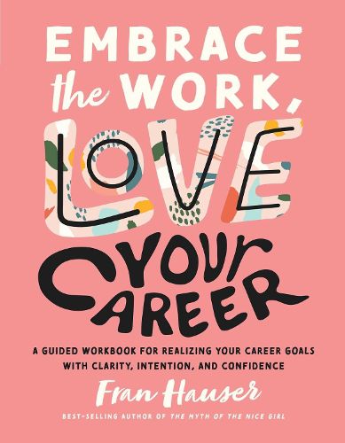 Cover image for Embrace the Work, Love Your Career: A Guided Workbook for Realizing Your Career Goals with Clarity, Intention, and Confidence