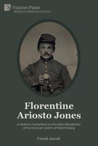 Cover image for Florentine Ariosto Jones: A Yankee in Switzerland and the Early Globalization of the American System of Watchmaking (B&W)