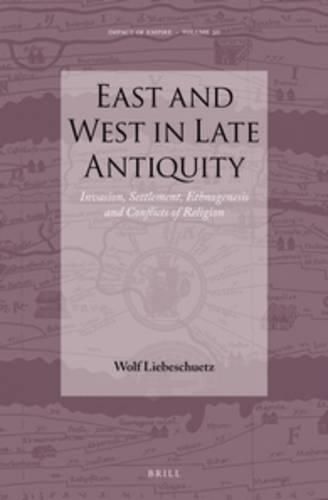Cover image for East and West in Late Antiquity: Invasion, Settlement, Ethnogenesis and Conflicts of Religion