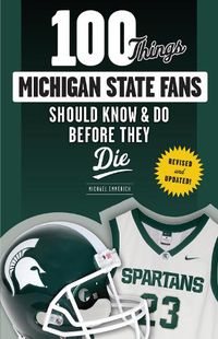 Cover image for 100 Things Michigan State Fans Should Know & Do Before They Die