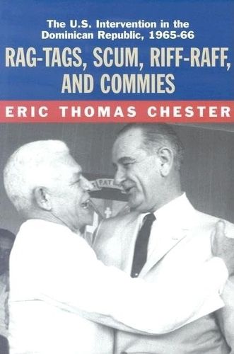 Cover image for Rag-tags, Scum, Riff-raff and Commies: The U.S.Intervention in the Dominican Republic, 1965-1966