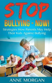 Cover image for Stop Bullying - Now!: Strategies On How Parents Can Help Childs Against Bullying
