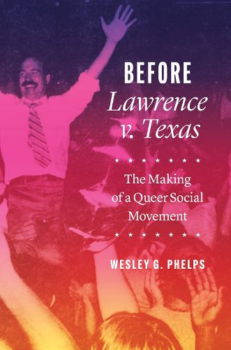Cover image for Before Lawrence v. Texas: The Making of a Queer Social Movement