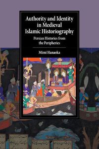 Cover image for Authority and Identity in Medieval Islamic Historiography: Persian Histories from the Peripheries