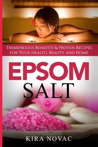 Cover image for Epsom Salt: Tremendous Benefits & Proven Recipes for Your Health, Beauty and Home