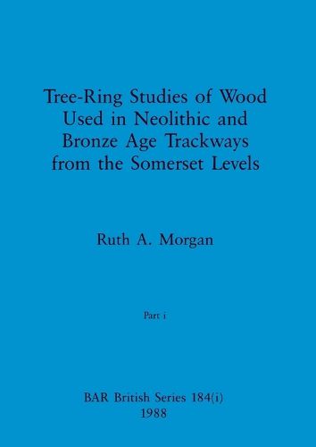 Cover image for Tree-Ring Studies of Wood Used in Neolithic and Bronze Age Trackways from the Somerset Levels, Part i