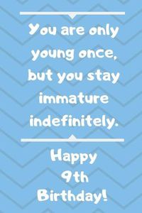 Cover image for You are only young once, but you stay immature indefinitely. Happy 9th Birthday!