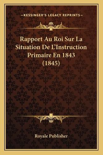 Cover image for Rapport Au Roi Sur La Situation de L'Instruction Primaire En 1843 (1845)