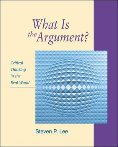 Cover image for What is the Argument?: Critical Thinking in the Real World with Free Critical Thinking PowerWeb