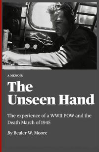 Cover image for The Unseen Hand: The experience of a WWII POW and the Death March of 1945