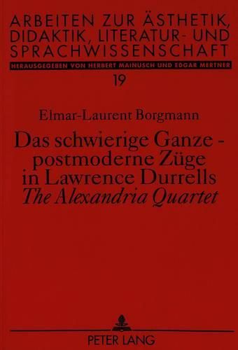 Cover image for Das Schwierige Ganze - Postmoderne Zuege in Lawrence Durrells the Alexandria Quartet