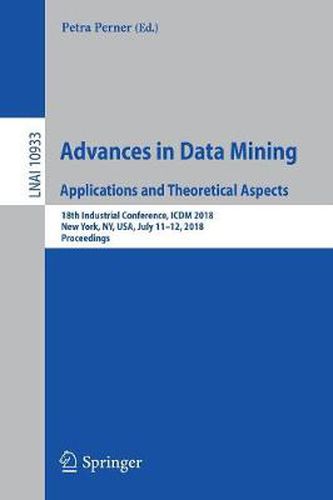 Cover image for Advances in Data Mining. Applications and Theoretical Aspects: 18th Industrial Conference, ICDM 2018, New York, NY, USA, July 11-12, 2018, Proceedings