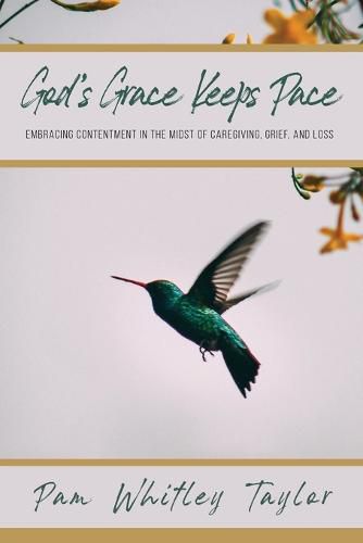 Cover image for God's Grace Keeps Pace: Embracing Contentment in the Midst of Caregiving, Grief, and Loss