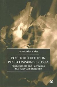 Cover image for Political Culture in Post-Communist Russia: Formlessness and Recreation in a Traumatic Transition