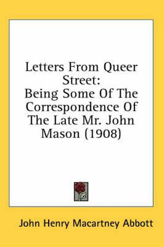 Letters from Queer Street: Being Some of the Correspondence of the Late Mr. John Mason (1908)