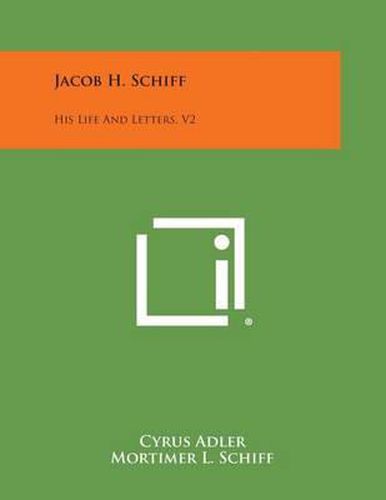 Jacob H. Schiff: His Life and Letters, V2