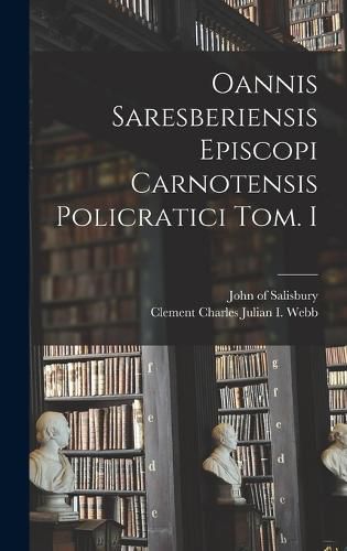 Cover image for Oannis Saresberiensis Episcopi Carnotensis Policratici Tom. I