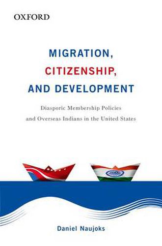 Cover image for Migration, Citizenship, and Development: Diasporic Membership Policies and Overseas Indians in the United States