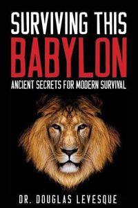 Cover image for Surviving This Babylon: Ancient Secrets For Modern Survival