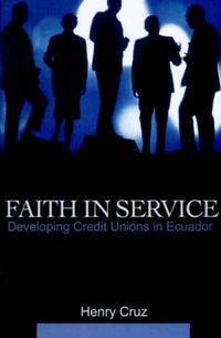 Cover image for Faith in Service: Developing Credit Unions in Ecuador