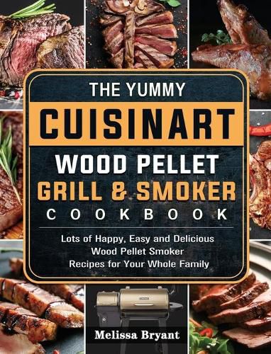 Cover image for The Yummy Cuisinart Wood Pellet Grill and Smoker Cookbook: Lots of Happy, Easy and Delicious Wood Pellet Smoker Recipes for Your Whole Family