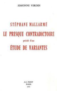 Cover image for Stephane Mallarme, Le Presque Contradictoire: Precede d'Une Etude de Variantes