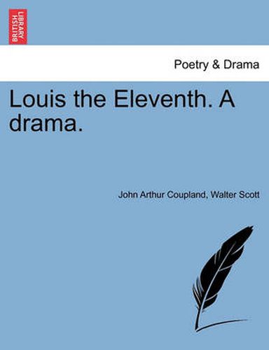 Cover image for Louis the Eleventh. a Drama.