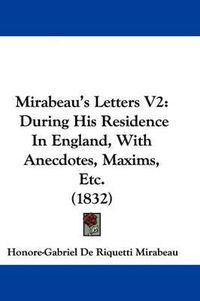 Cover image for Mirabeau's Letters V2: During His Residence In England, With Anecdotes, Maxims, Etc. (1832)