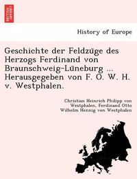 Cover image for Geschichte der Feldzu&#776;ge des Herzogs Ferdinand von Braunschweig-Lu&#776;neburg ... Herausgegeben von F. O. W. H. v. Westphalen.