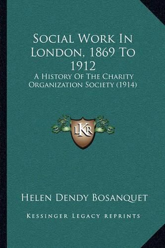 Cover image for Social Work in London, 1869 to 1912: A History of the Charity Organization Society (1914)