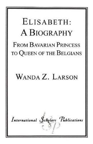 Cover image for Elisabeth: A Biography: From Bavarian Princess to Queen of the Belgians