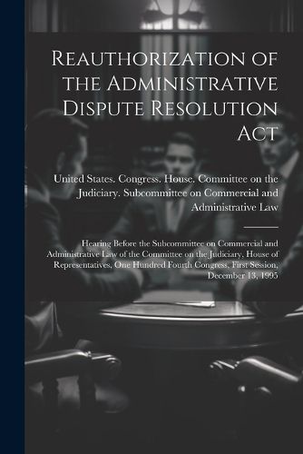 Cover image for Reauthorization of the Administrative Dispute Resolution Act