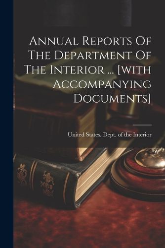 Cover image for Annual Reports Of The Department Of The Interior ... [with Accompanying Documents]