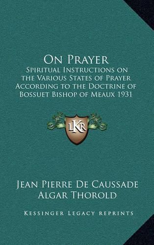 On Prayer: Spiritual Instructions on the Various States of Prayer According to the Doctrine of Bossuet Bishop of Meaux 1931