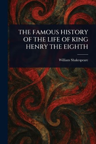 Cover image for The Famous History of the Life of King Henry the Eighth