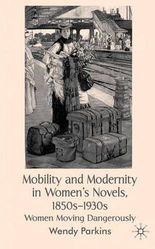 Cover image for Mobility and Modernity in Women's Novels, 1850s-1930s: Women Moving Dangerously