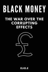 Cover image for black money the war over the corrupting effects