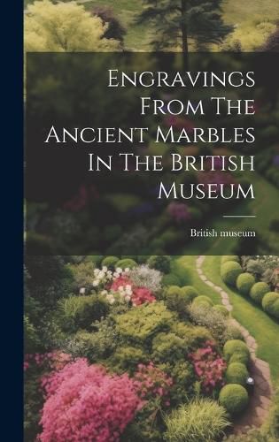 Cover image for Engravings From The Ancient Marbles In The British Museum