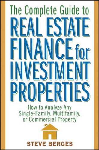 Cover image for The Complete Guide to Real Estate Finance for Investment Properties: How to Analyze Any Single-family, Multi-family, or Commercial Property