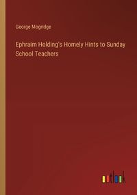 Cover image for Ephraim Holding's Homely Hints to Sunday School Teachers