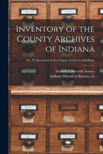 Cover image for Inventory of the County Archives of Indiana; No. 87 Inventory of the county archives of Indiana