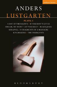 Cover image for Lustgarten Plays: 1: A Day At the Racists; If You Don't Let Us Dream, We Won't Let You Sleep; Black Jesus; Shrapnel: 34 Fragments of a Massacre; Kingmakers; The Insurgents