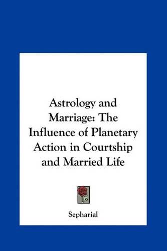 Cover image for Astrology and Marriage: The Influence of Planetary Action in Courtship and Married Life