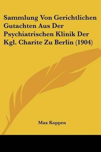 Cover image for Sammlung Von Gerichtlichen Gutachten Aus Der Psychiatrischen Klinik Der Kgl. Charite Zu Berlin (1904)